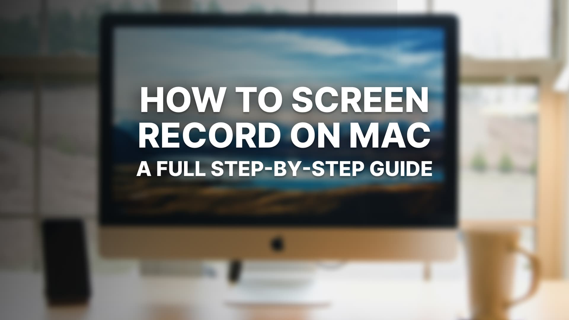 How to Screen Record on Mac: A Full Step-by-Step Guide