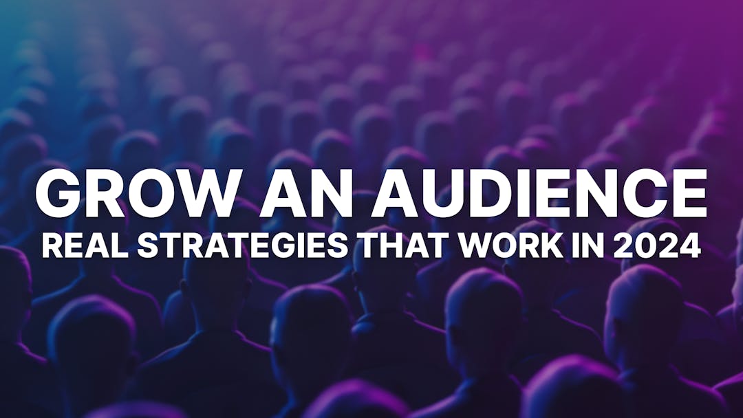 8 Ways to Grow an Audience: Real Strategies that Work in 2024