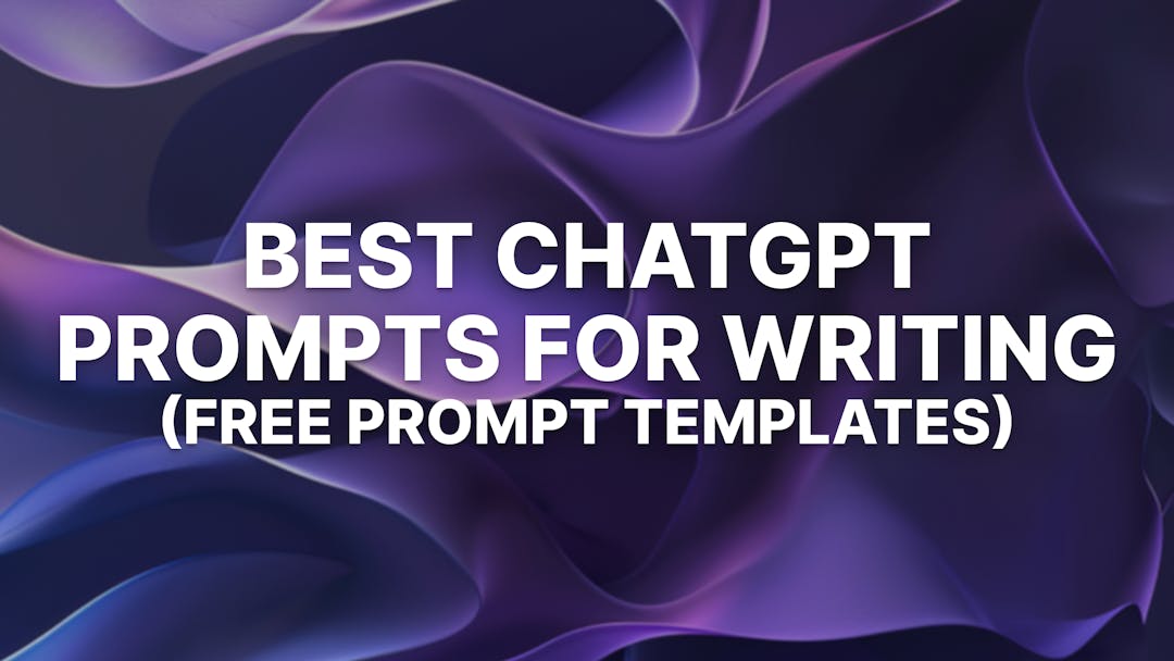 10 Best ChatGPT Prompts for Writing (Free Prompt Templates)