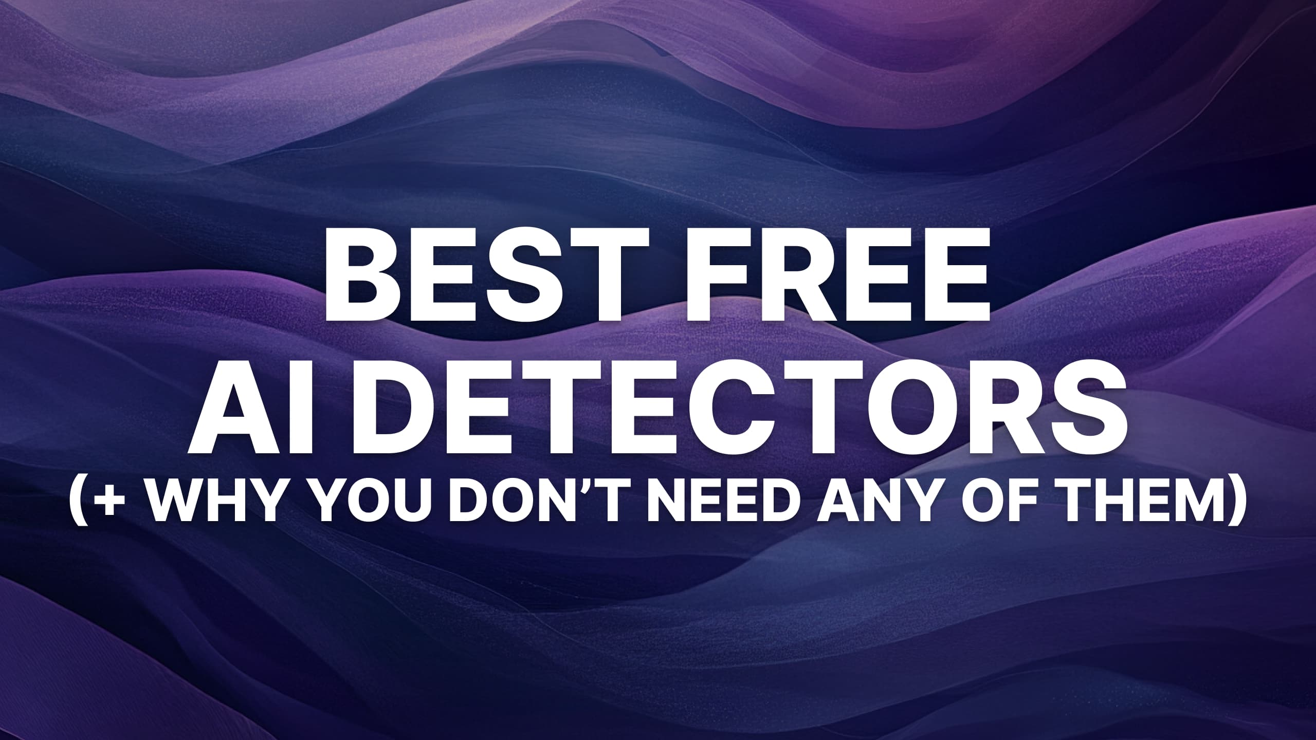 5 Best Free AI Detectors: Our Comprehensive Review & Experiment (+ Why You Don’t Need Any of Them)