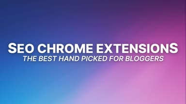Best SEO Chrome Extensions for Bloggers Who Want Faster Wins
