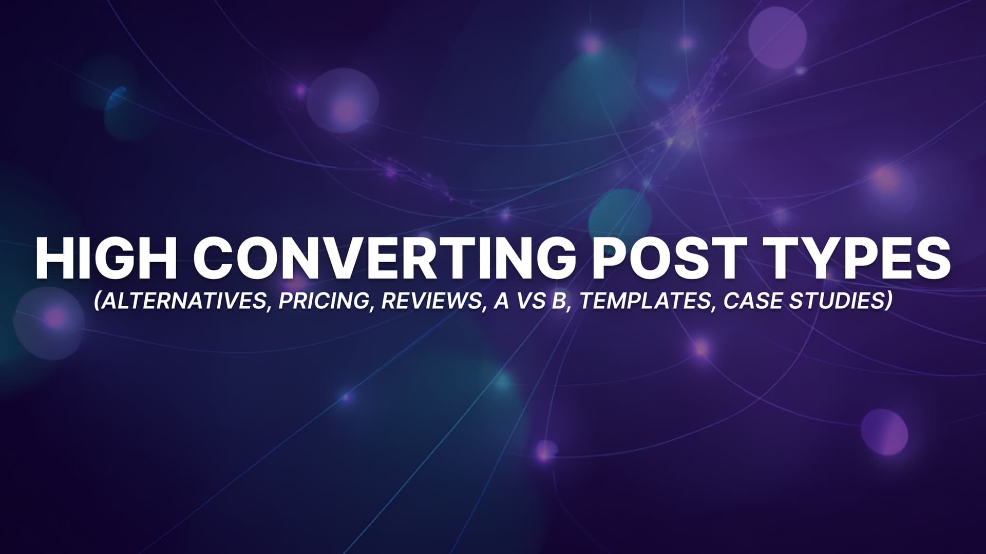 The 6 Post Types That Convert Best for AI-Written SEO Content (Alternatives, Pricing, Reviews, A vs B, Templates, Case Studies)