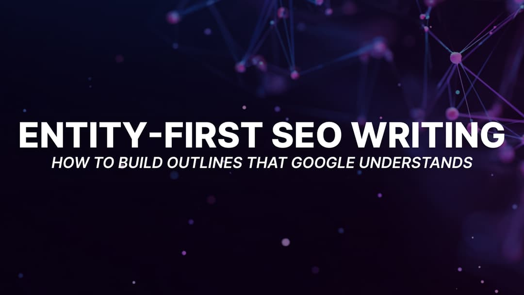 Entity-First SEO Writing: How to Build Outlines That Google Understands (Even Before You Add Keywords)