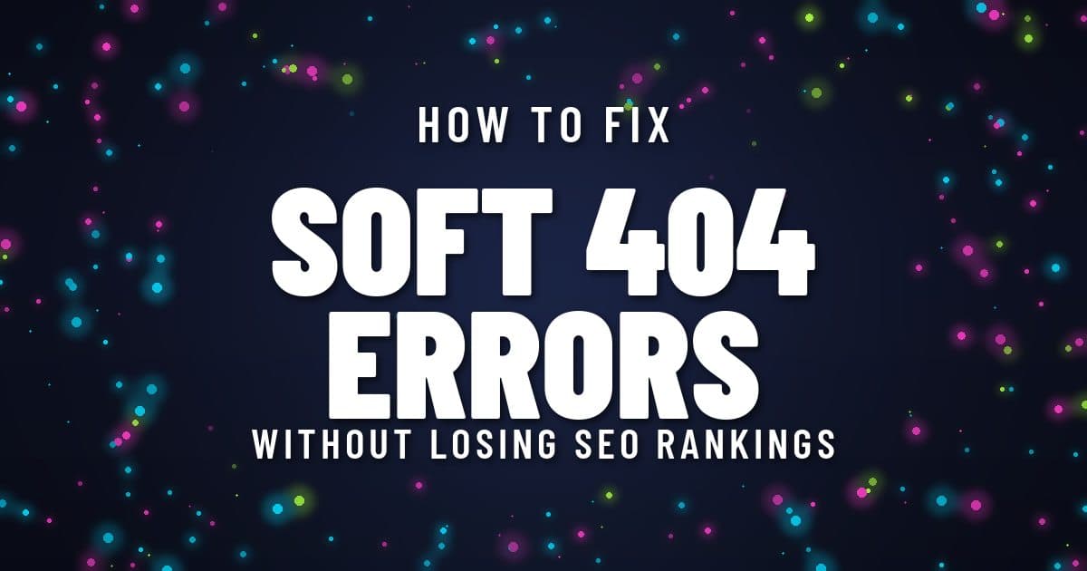 How to Fix Soft 404 Errors Without Losing SEO Rankings