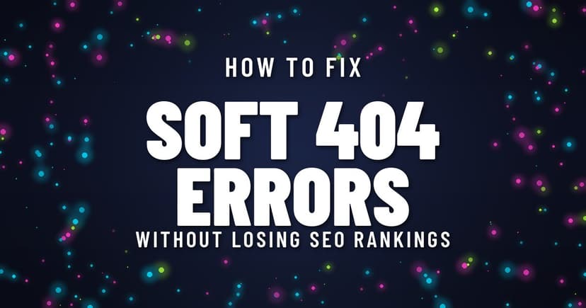 How to Fix Soft 404 Errors Without Losing SEO Rankings