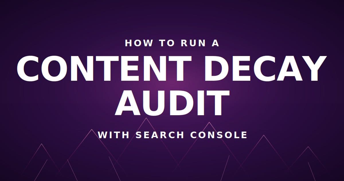 How to Run a Content Decay Audit With Search Console