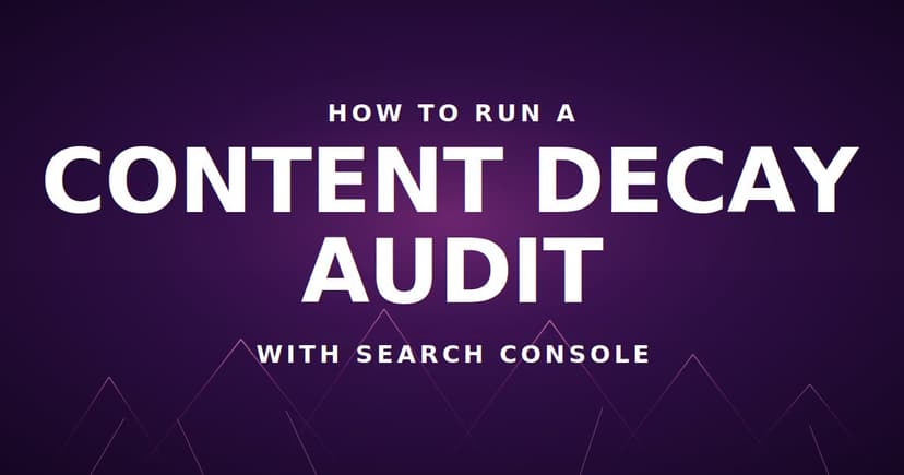 How to Run a Content Decay Audit With Search Console
