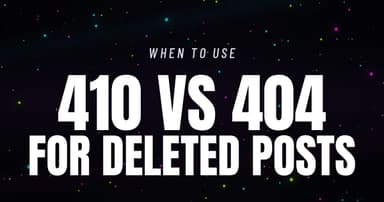 410 vs 404 for Deleted Blog Posts in 2026