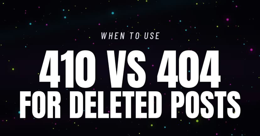 410 vs 404 for Deleted Blog Posts in 2026