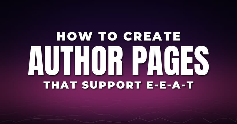 How to Create Author Pages That Support E-E-A-T