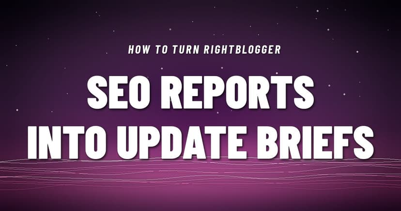 How to Turn RightBlogger SEO Reports Into Update Briefs