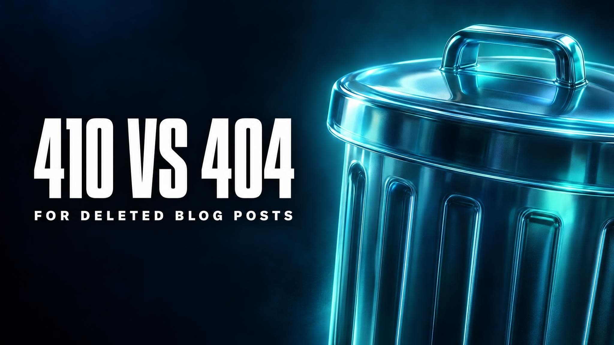 410 vs 404 for Deleted Blog Posts in 2026
