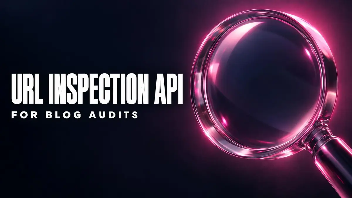How to Use the URL Inspection API for Blog Audits