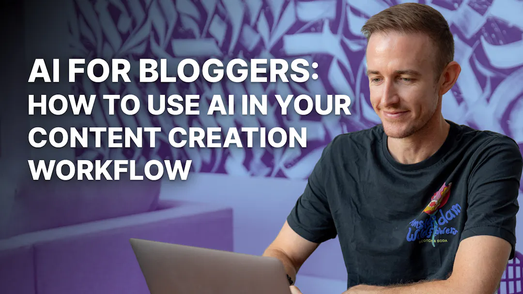AI for Bloggers: How to Use AI in Your Content Creation Workflow