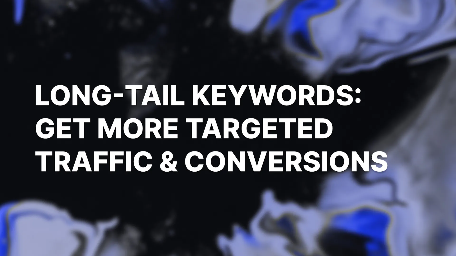 Long-Tail Keywords: Get More Targeted Traffic & Conversions