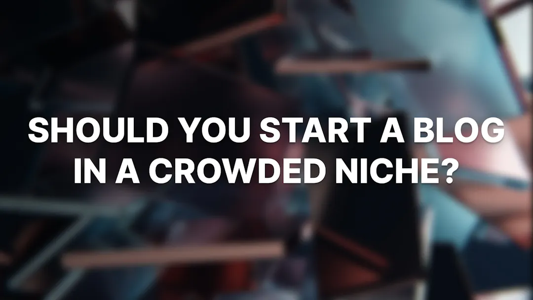 Should You Start a Blog in a Crowded Niche? Here’s What You Need to Know