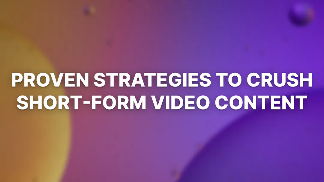 11 Proven Strategies to Crush Short-Form Video Content in 2024