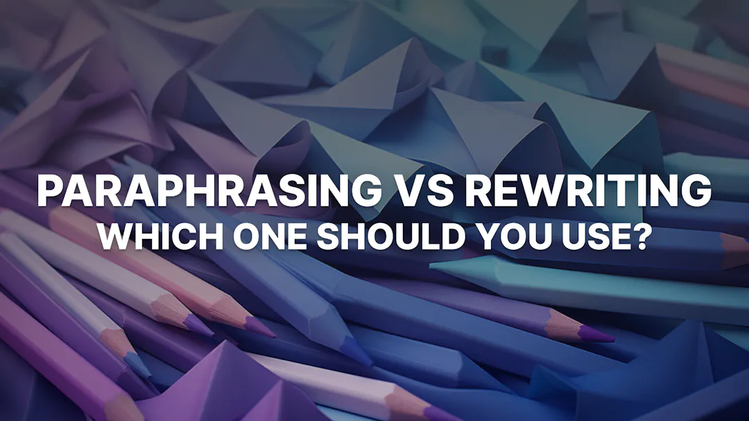 Paraphrasing vs Rewriting: Which One Should You Use?