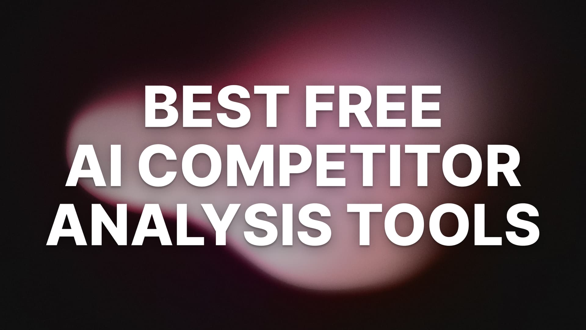 2 Best Free AI Competitor Analysis Tools (+ How to Use Them)