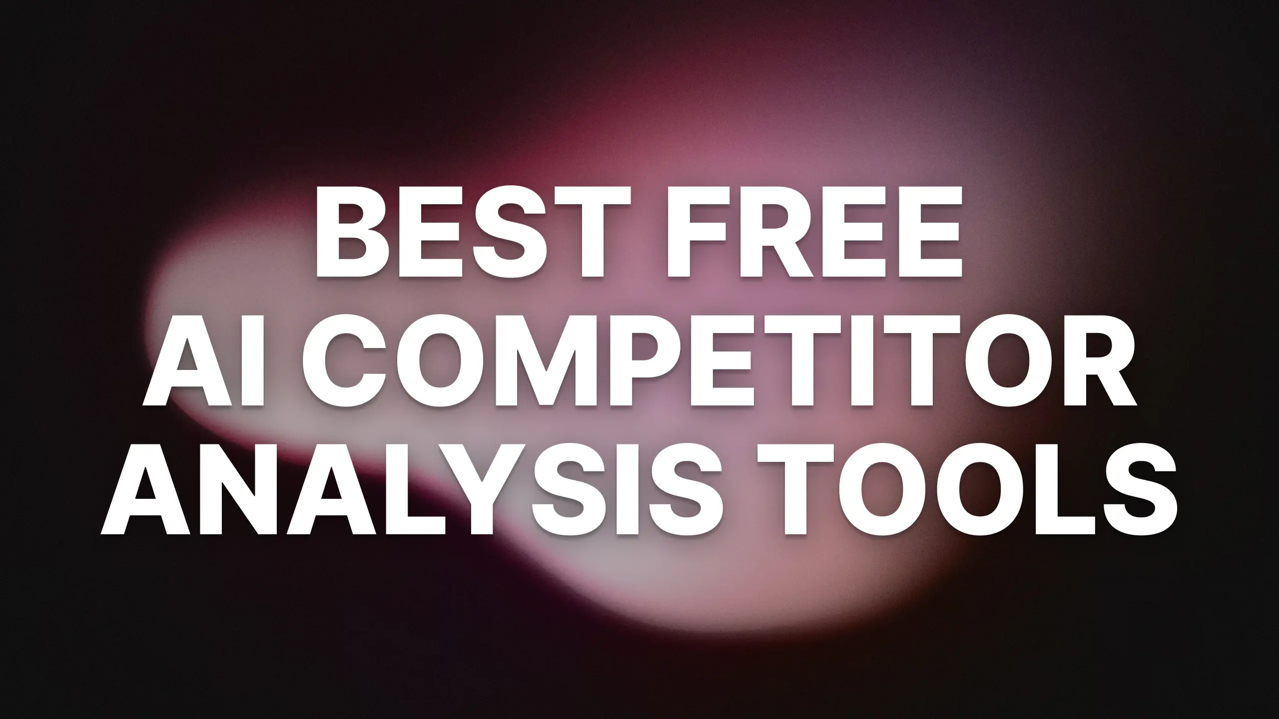 2 Best Free AI Competitor Analysis Tools (+ How to Use Them)