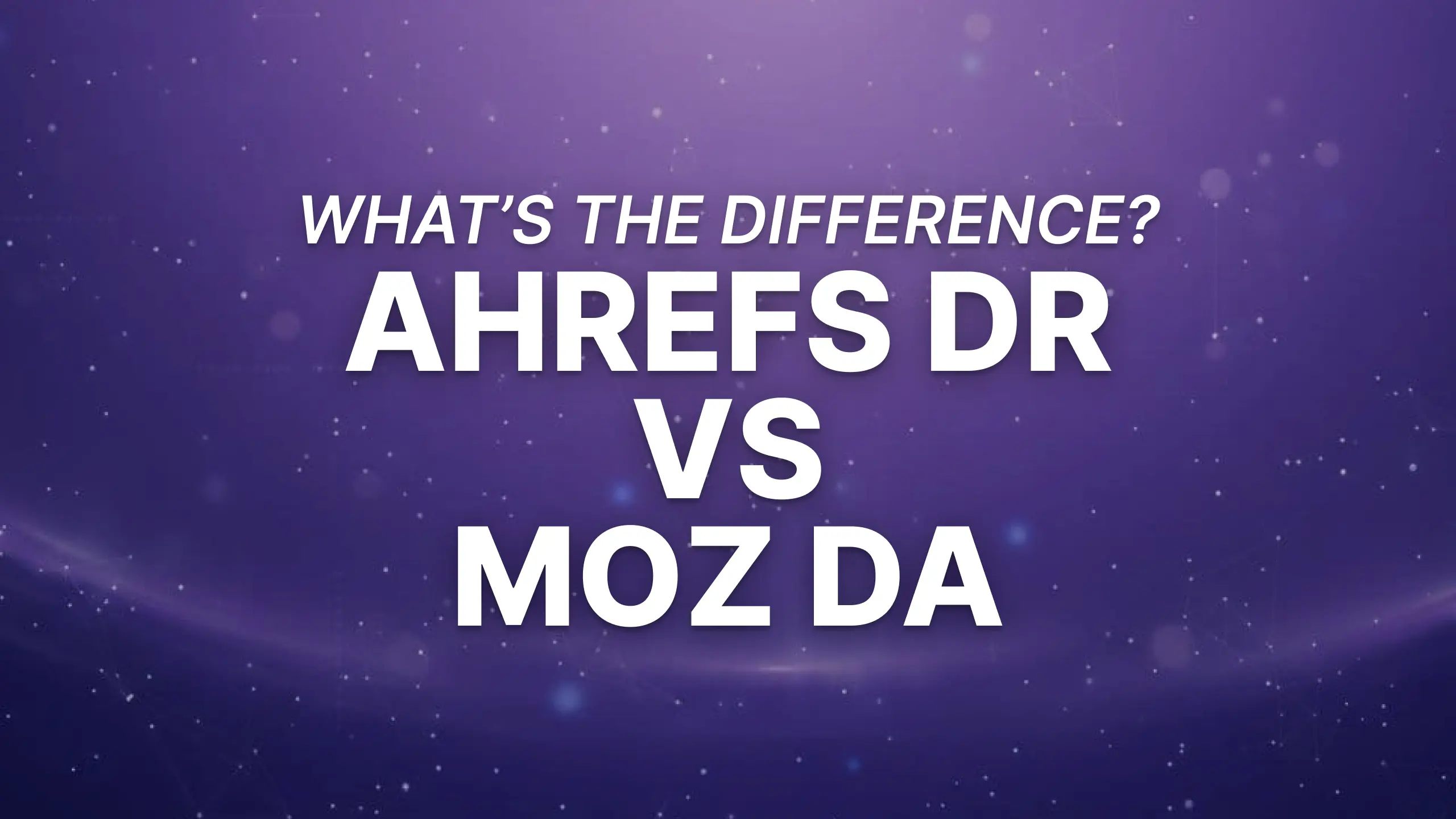 Ahrefs Domain Rating (DR) vs Moz Domain Authority (DA): Whats the Difference?
