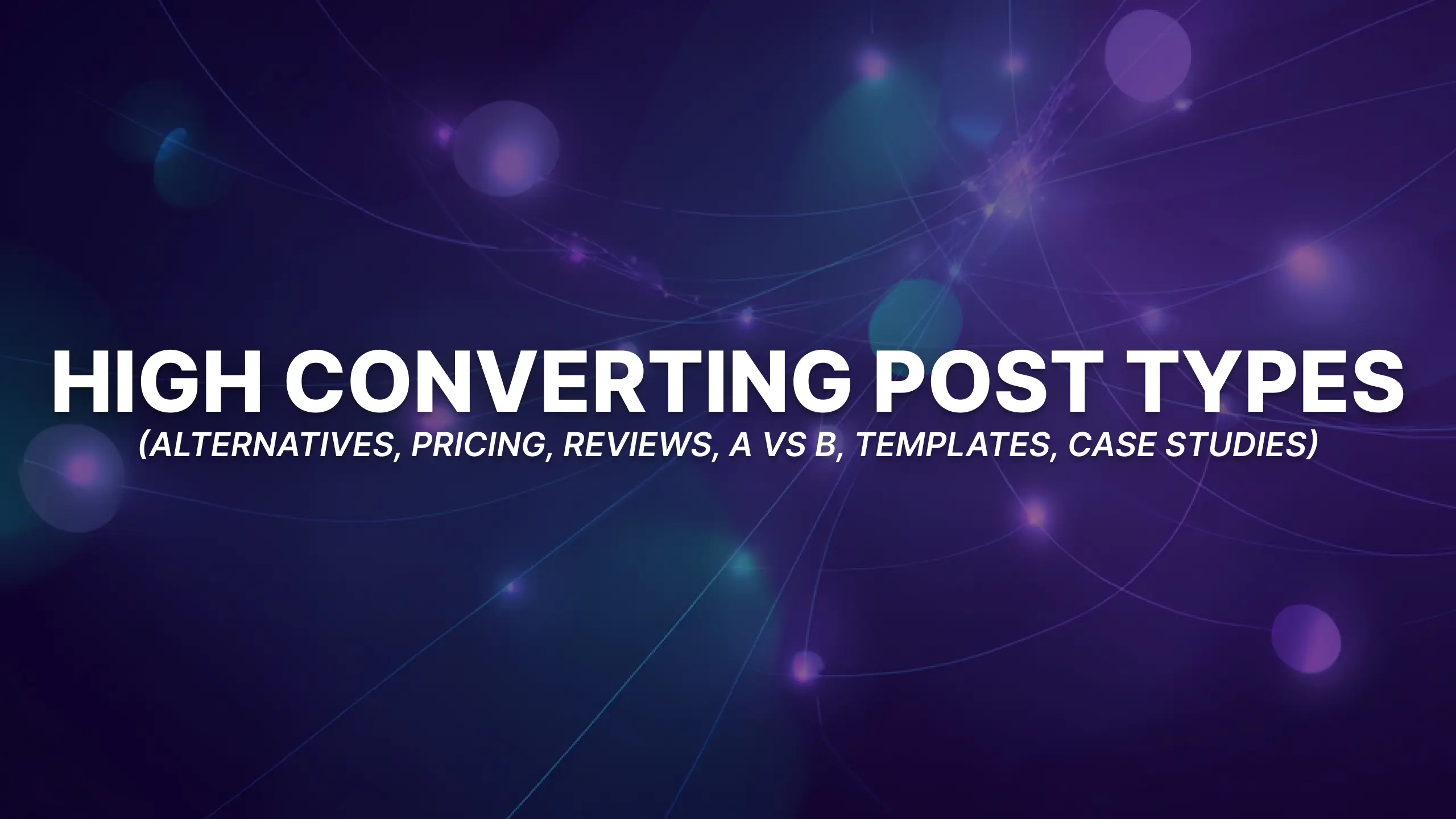 The 6 Post Types That Convert Best for AI-Written SEO Content (Alternatives, Pricing, Reviews, A vs B, Templates, Case Studies)