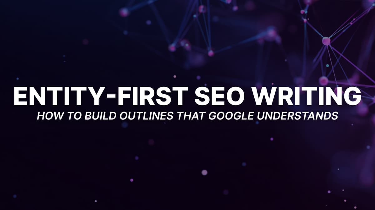 Entity-First SEO Writing: How to Build Outlines That Google Understands (Even Before You Add Keywords)