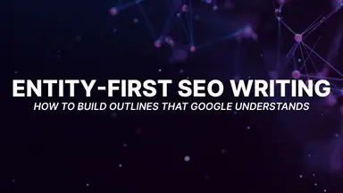 Entity-First SEO Writing: How to Build Outlines That Google Understands (Even Before You Add Keywords)