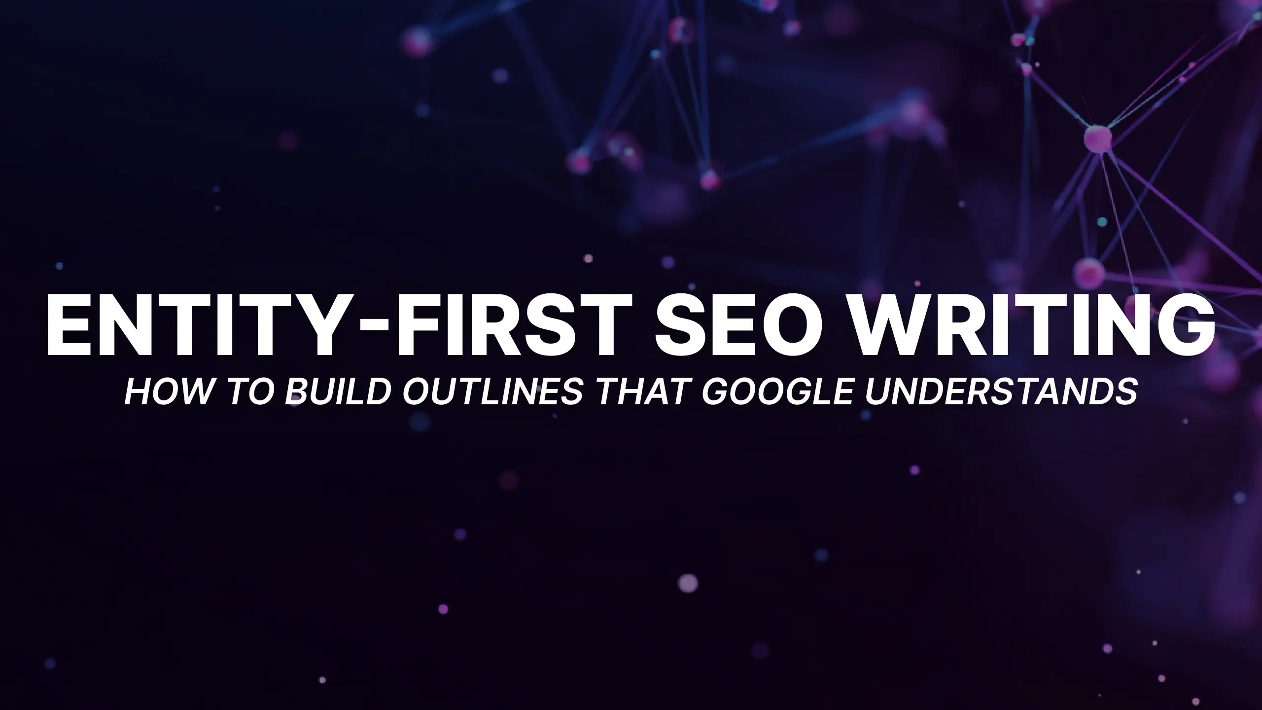 Entity-First SEO Writing: How to Build Outlines That Google Understands (Even Before You Add Keywords)