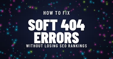 How to Fix Soft 404 Errors Without Losing SEO Rankings