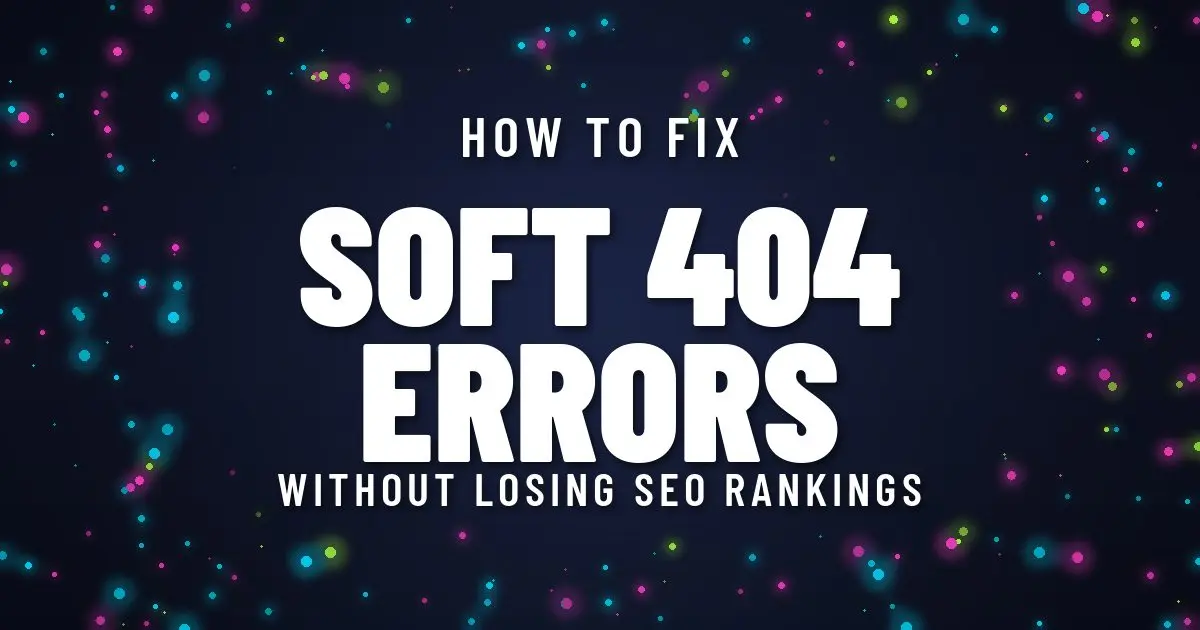 How to Fix Soft 404 Errors Without Losing SEO Rankings