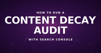 How to Run a Content Decay Audit With Search Console