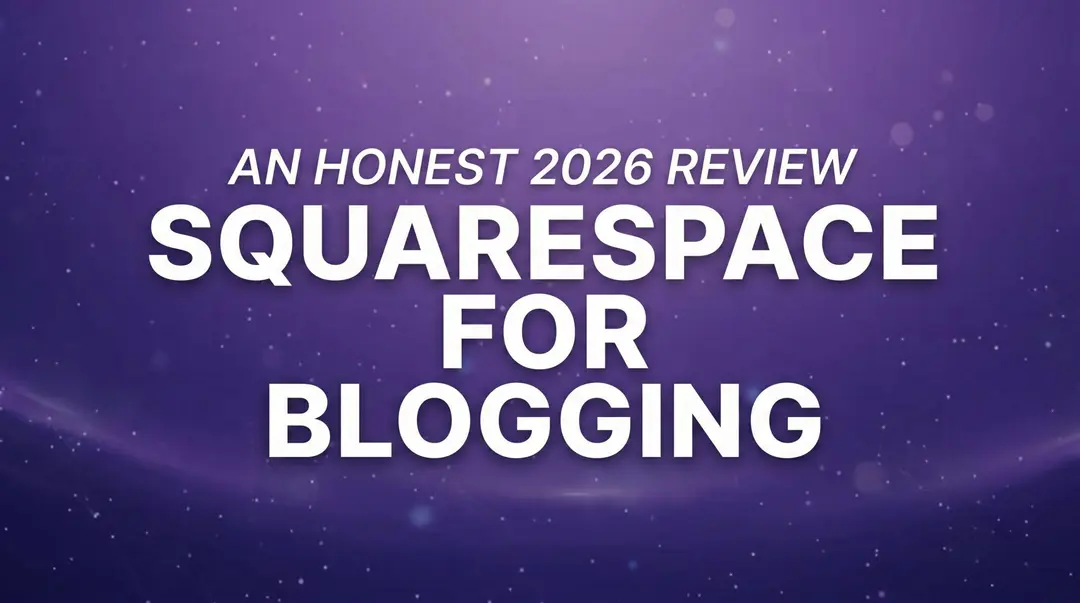 Squarespace for Blogging: An Honest 2026 Review (Pros, Cons, and the API Catch)