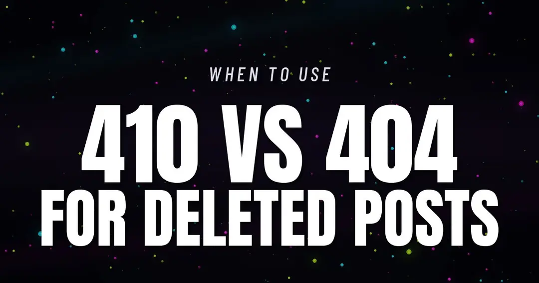 410 vs 404 for Deleted Blog Posts in 2026