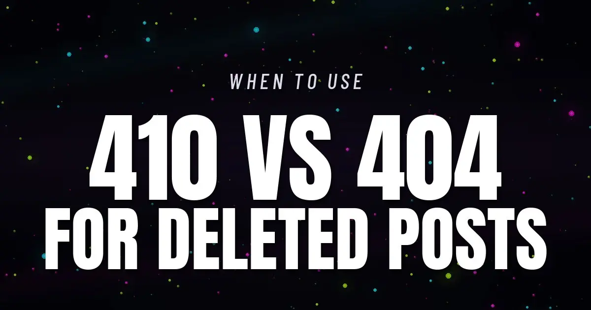 410 vs 404 for Deleted Blog Posts in 2026