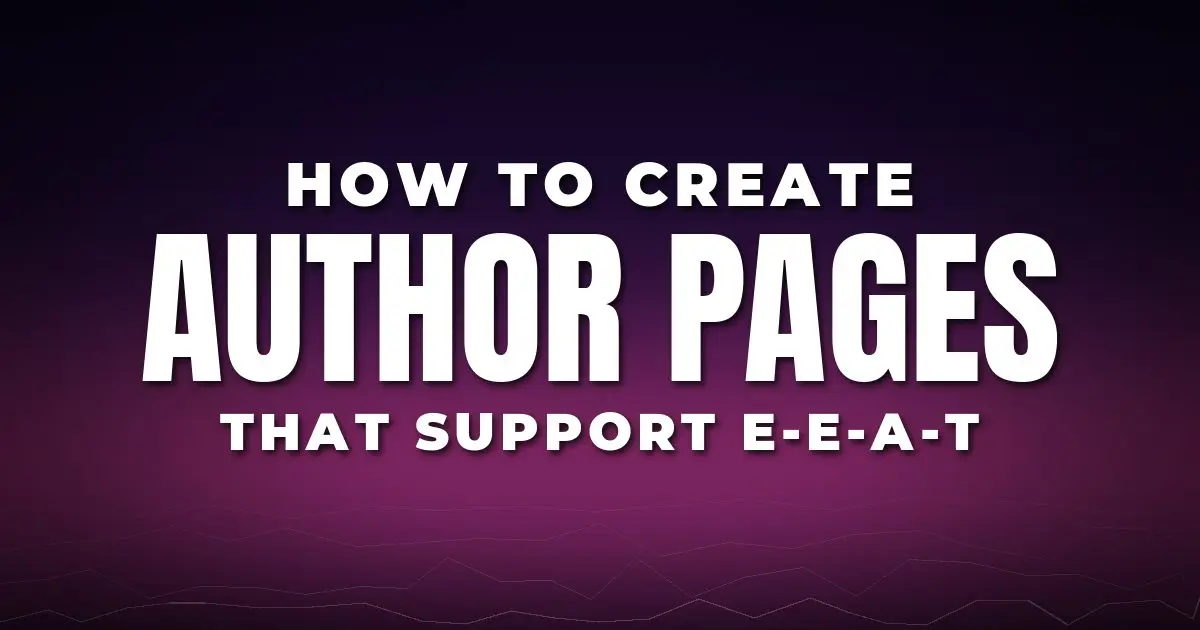 How to Create Author Pages That Support E-E-A-T