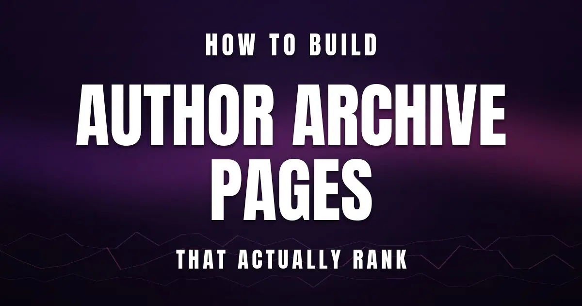 How to Build Author Archive Pages That Actually Rank