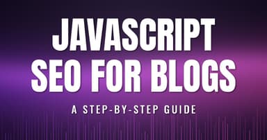 JavaScript SEO for Blogs in 2026: A Step-by-Step Guide