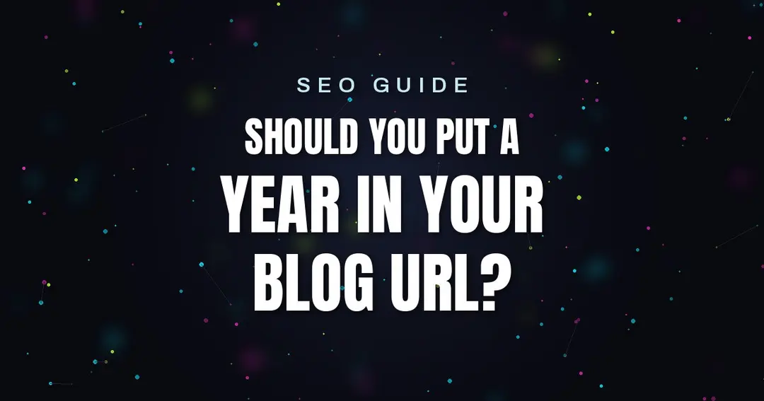SEO Guide: Should You Put a Year in Your Blog URL?