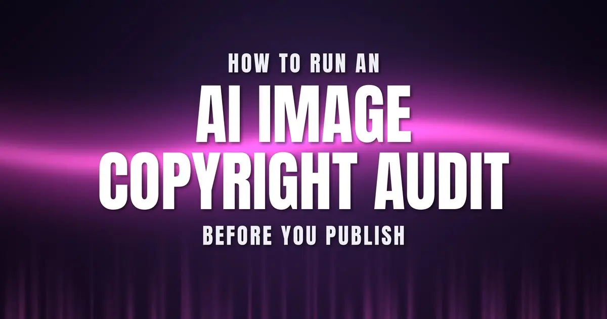 How to Run an AI Image Copyright Audit Before You Publish
