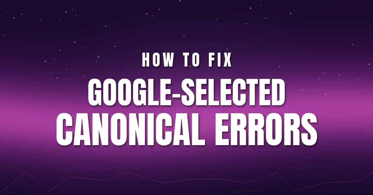 How to Fix Google-Selected Canonical Errors (Step by Step)