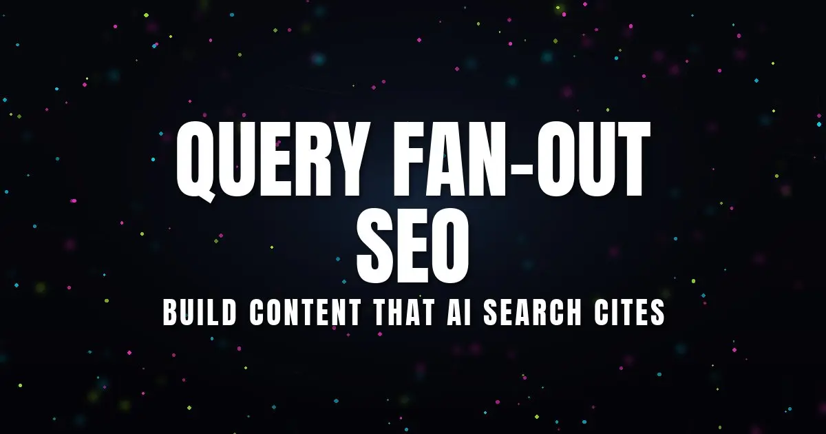 Query Fan-Out SEO: Build Content That AI Search Cites