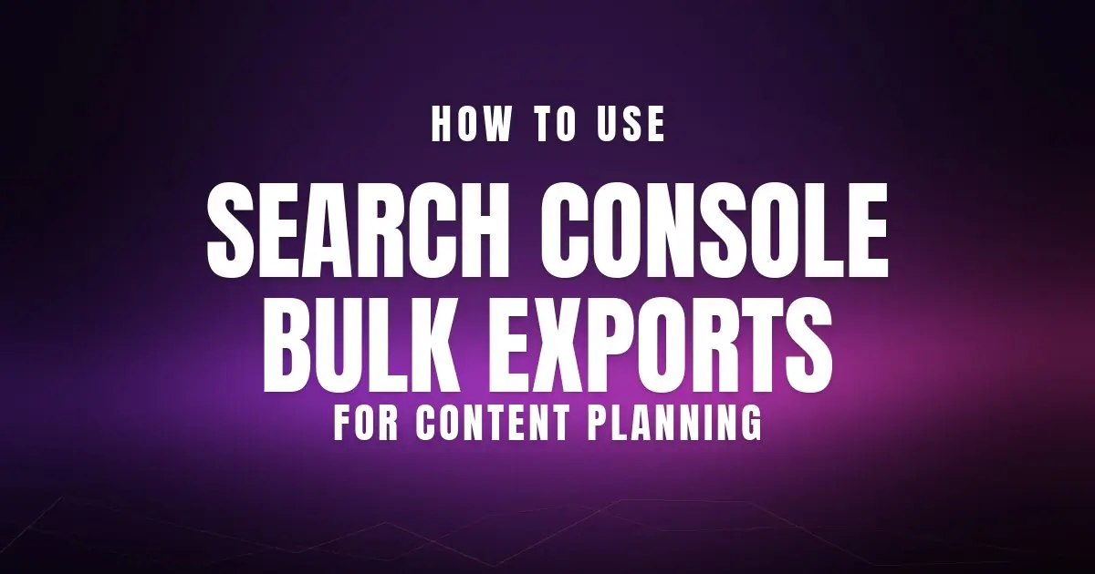 How to Use Search Console Bulk Exports for Content Planning