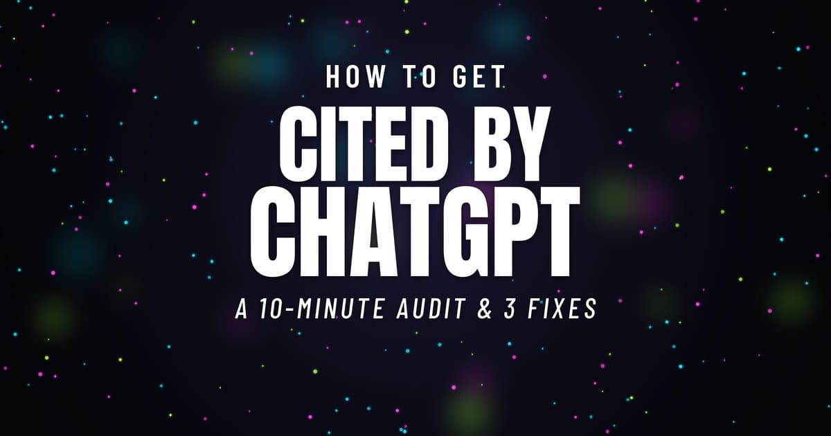 How to Get Cited by ChatGPT: A 10-Minute Audit and 3 Fixes