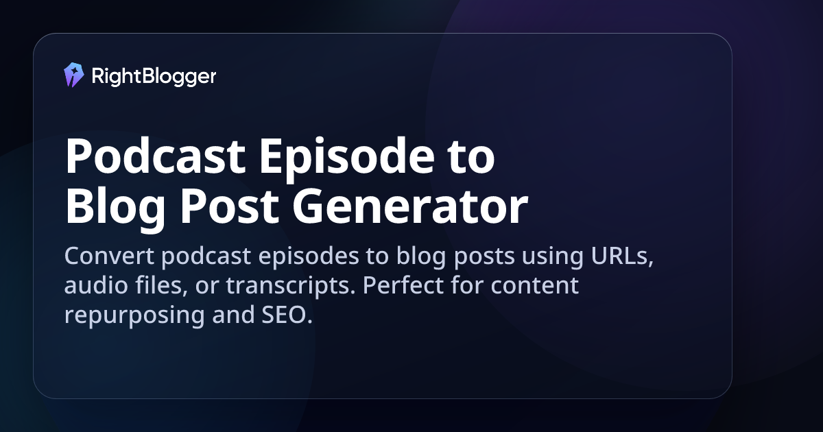 Podcast to Blog Post Generator: Free AI Tool for Podcasters